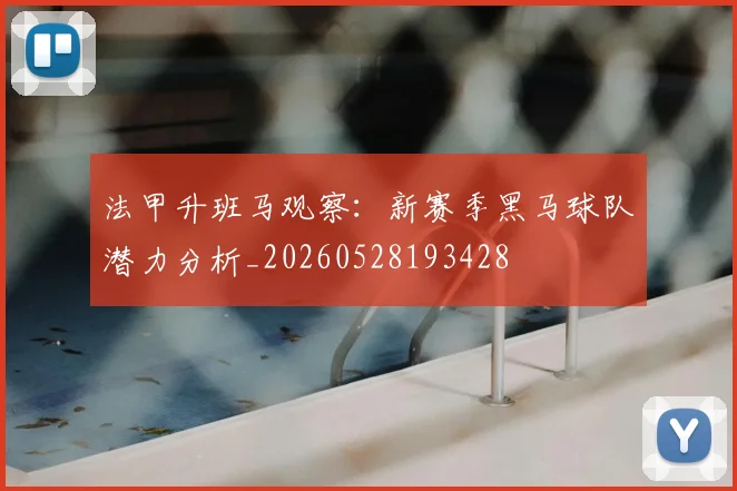 法甲升班马观察：新赛季黑马球队潜力分析_20260528193428
