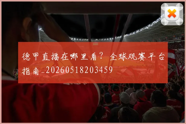 德甲直播在哪里看？全球观赛平台指南_20260518203459