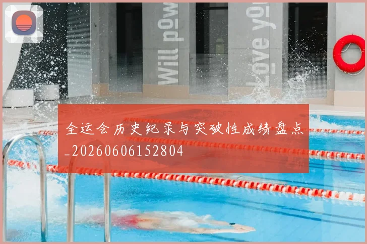 全运会历史纪录与突破性成绩盘点_20260606152804